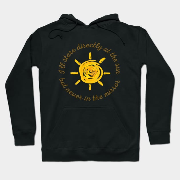 I'll stare directly at the sun but never in the mirror Hoodie by Skya